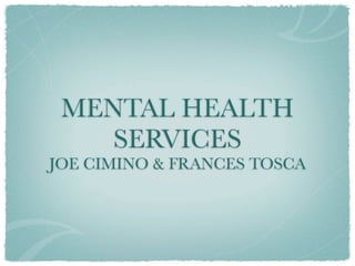 MENTAL HEALTH
    SERVICES
JOE CIMINO & FRANCES TOSCA
 