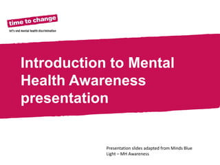 Section Title
Introduction to Mental
Health Awareness
presentation
Presentation slides adapted from Minds Blue
Light – MH Awareness
 