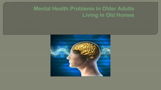 Mental Health Problems In Older Adults
Living In Old Homes
 