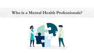 Who is a Mental Health Professionals?
 