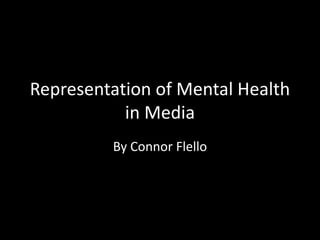 Representation of Mental Health
in Media
By Connor Flello
 
