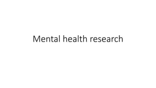 Mental health research
 