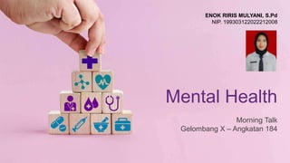 Mental Health
Morning Talk
Gelombang X – Angkatan 184
ENOK RIRIS MULYANI, S.Pd
NIP. 199303122022212008
 