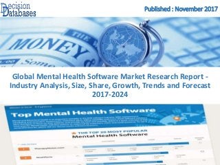 Published : November 2017
Global Mental Health Software Market Research Report -
Industry Analysis, Size, Share, Growth, Trends and Forecast
2017-2024
 