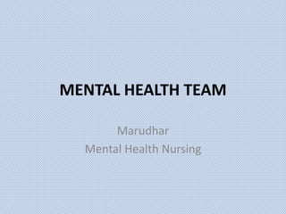 MENTAL HEALTH TEAM
Marudhar
Mental Health Nursing
 