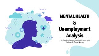 MENTAL HEALTH
&
Unemployment
Analysis
By: Reuben Ratnum, Adeline Porter, Alec
Buttner, & Tanya Nguyen
 
