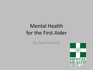 Mental Health for the First Aider By Kane Guthrie 