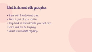 What to do next with your plan
• Share with friends/loved ones.
• Make it part of your routine.
• Keep track of and celebr...