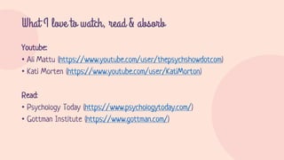 What I love to watch, read & absorb
Youtube:
• Ali Mattu (https://www.youtube.com/user/thepsychshowdotcom)
• Kati Morten (...