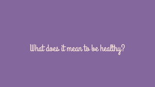 What does it mean to be healthy?
 