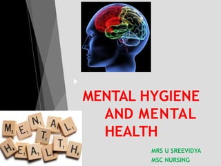 MENTAL HYGIENE
AND MENTAL
HEALTH
MRS U SREEVIDYA
MSC NURSING
 