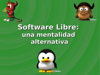 Software Libre:
 una mentalidad
   alternativa
 