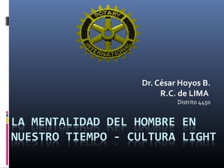 Dr. César Hoyos B.
     R.C. de LIMA
         Distrito 4450
 
