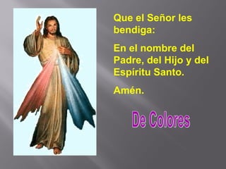 Que el Señor les
bendiga:
En el nombre del
Padre, del Hijo y del
Espíritu Santo.
Amén.

 