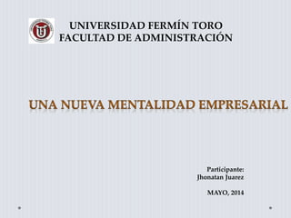UNIVERSIDAD FERMÍN TORO
FACULTAD DE ADMINISTRACIÓN
Participante:
Jhonatan Juarez
MAYO, 2014
 