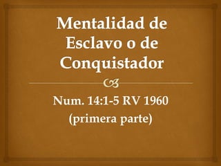 Num. 14:1-5 RV 1960
(primera parte)
 