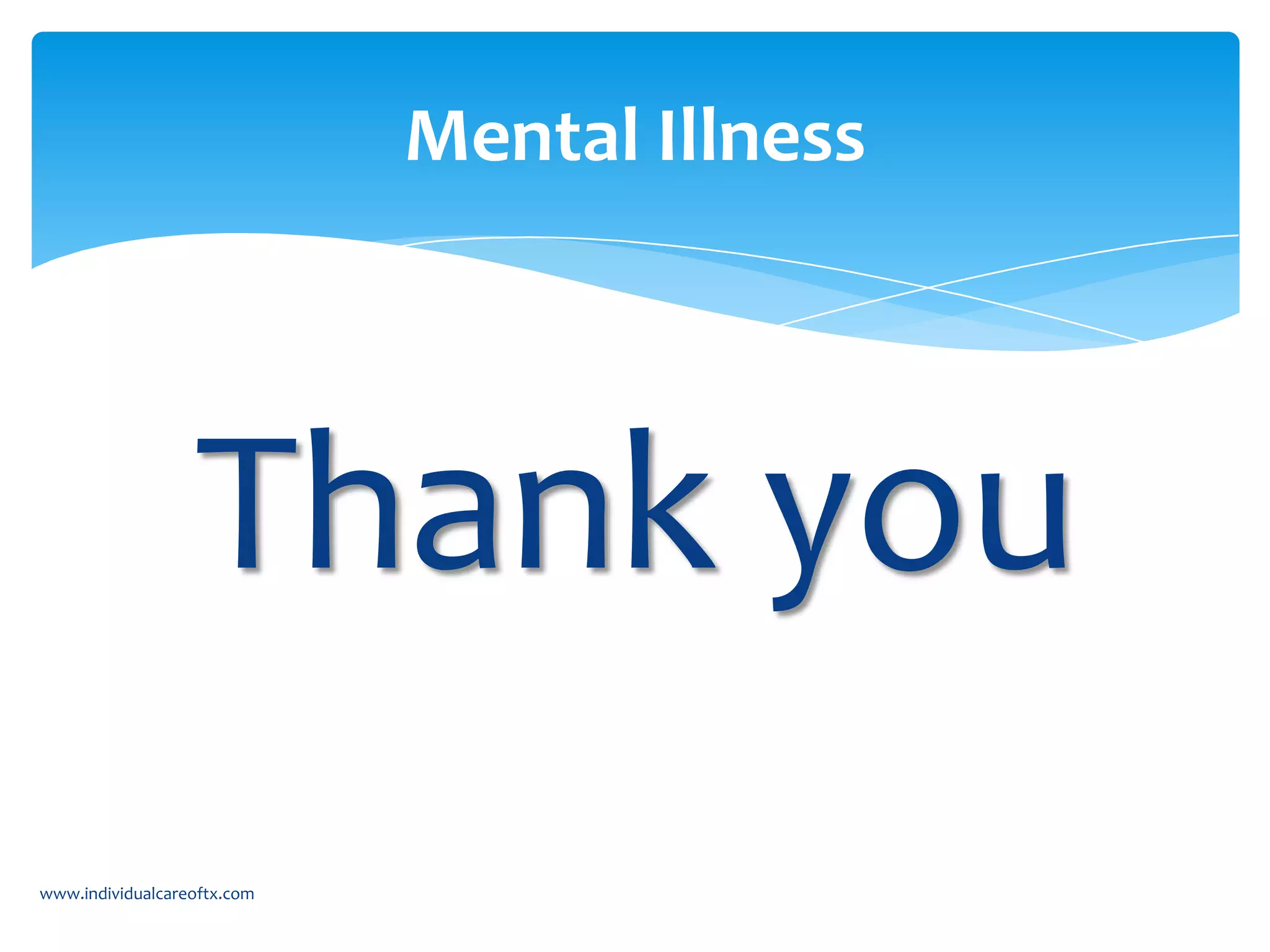 Thank you
Mental Illness
www.individualcareoftx.com