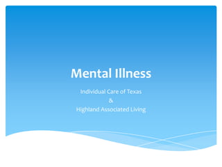 Mental Illness
Individual Care of Texas
&
Highland Associated Living
 