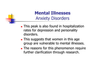 Mental Illnesses
Anxiety Disorders
This peak is also found in hospitalization
rates for depression and personality
disorders.
This suggests that women in this age
group are vulnerable to mental illnesses.
The reasons for this phenomenon require
further clarification through research.
 