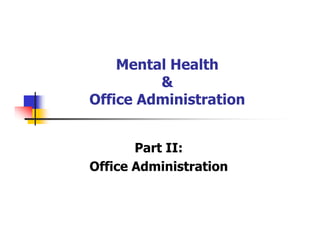 Mental Health
&
Office Administration
Part II:
Office Administration
 