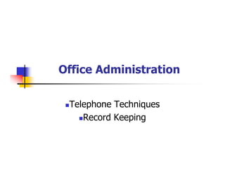Office Administration
Telephone Techniques
Record Keeping
 
