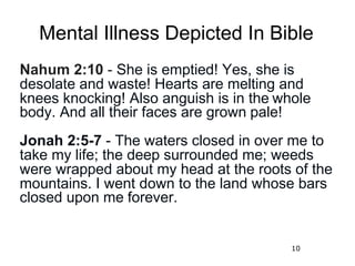 10
Mental Illness Depicted In Bible
Nahum 2:10 - She is emptied! Yes, she is
desolate and waste! Hearts are melting and
kn...