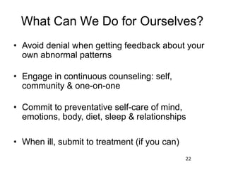 22
What Can We Do for Ourselves?
• Avoid denial when getting feedback about your
own abnormal patterns
• Engage in continu...