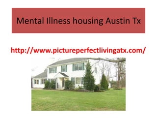 Mental Illness housing Austin Tx
http://www.pictureperfectlivingatx.com/
 