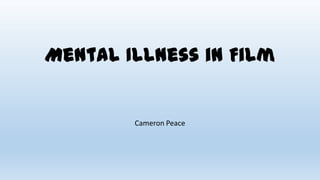 Mental Illness in Film
Cameron Peace
 