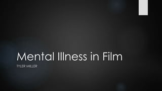 Mental Illness in Film
TYLER MILLER
 