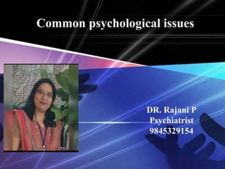 Common psychological issues
DR. Rajani P
Psychiatrist
9845329154
 