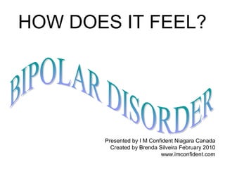 HOW DOES IT FEEL? 
Presented by I M Confident Niagara Canada 
Created by Brenda Silveira February 2010 
www.imconfident.com 
 