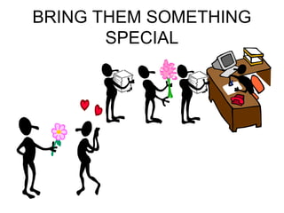 BRING THEM SOMETHING 
SPECIAL 
 