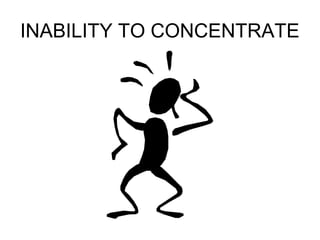 INABILITY TO CONCENTRATE 
 