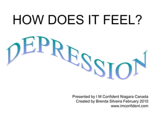 HOW DOES IT FEEL? 
Presented by I M Confident Niagara Canada 
Created by Brenda Silveira February 2010 
www.imconfident.com 
 