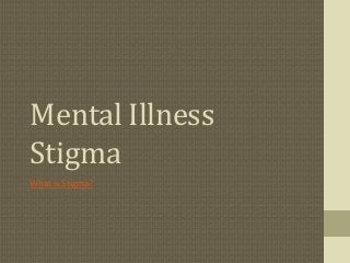 Mental Illness
Stigma
What is Stigma?
 