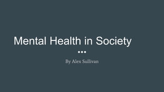 Mental Health in Society
By Alex Sullivan
 