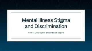 Mental Illness Stigma
and Discrimination
Here is where your presentation begins
 