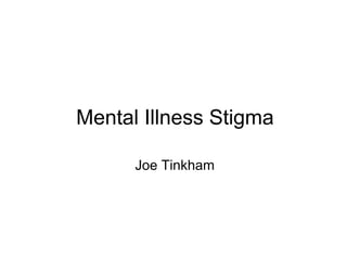 Mental Illness Stigma

      Joe Tinkham
 