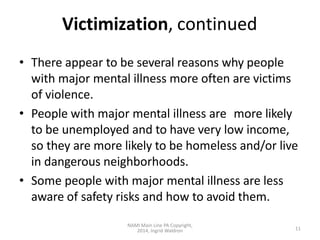 NAMI Main Line PA Copyright,
2014, Ingrid Waldron 11
Victimization, continued
• There appear to be several reasons why peo...