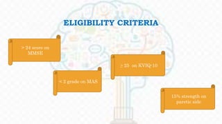 ELIGIBILITY CRITERIA
> 24 score on
MMSE
≥ 25 on KVIQ-10
< 2 grade on MAS
15% strength on
paretic side
 