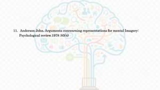 11. Anderson John. Arguments concenrning representations for mental Imagery:
Psychological review.1978 ;85(4)
 