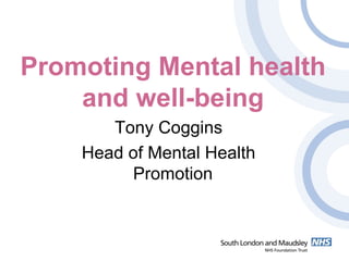 Promoting Mental health
    and well-being
       Tony Coggins
    Head of Mental Health
         Promotion
 