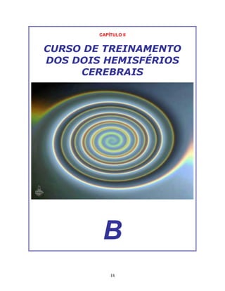 18
CAPÍTULO II
CURSO DE TREINAMENTO
DOS DOIS HEMISFÉRIOS
CEREBRAIS
B
 