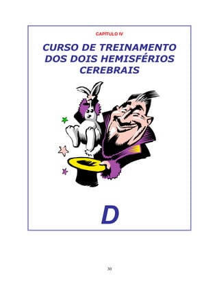 30
CAPÍTULO IV
CURSO DE TREINAMENTO
DOS DOIS HEMISFÉRIOS
CEREBRAIS
D
 