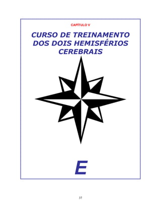 37
CAPÍTULO V
CURSO DE TREINAMENTO
DOS DOIS HEMISFÉRIOS
CEREBRAIS
E
 