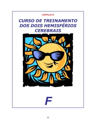 44
CAPÍTULO VI
CURSO DE TREINAMENTO
DOS DOIS HEMISFÉRIOS
CEREBRAIS
F
 