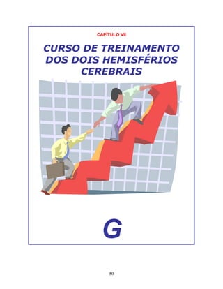 50
CAPÍTULO VII
CURSO DE TREINAMENTO
DOS DOIS HEMISFÉRIOS
CEREBRAIS
G
 
