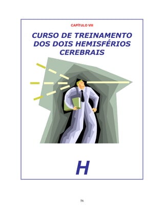 56
CAPÍTULO VIII
CURSO DE TREINAMENTO
DOS DOIS HEMISFÉRIOS
CEREBRAIS
H
 