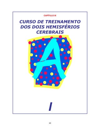 60
CAPÍTULO IX
CURSO DE TREINAMENTO
DOS DOIS HEMISFÉRIOS
CEREBRAIS
I
 